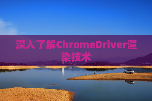 深入了解ChromeDriver渲染技术